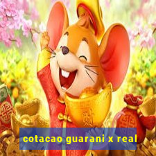 cotacao guarani x real